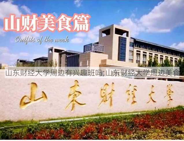 山东财经大学周边有兴趣班吗;山东财经大学周边美食