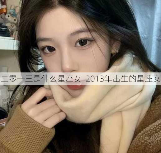 二零一三是什么星座女_2013年出生的星座女